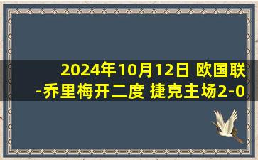 2024年10月12日 欧国联-乔里梅开二度 捷克主场2-0阿尔巴尼亚